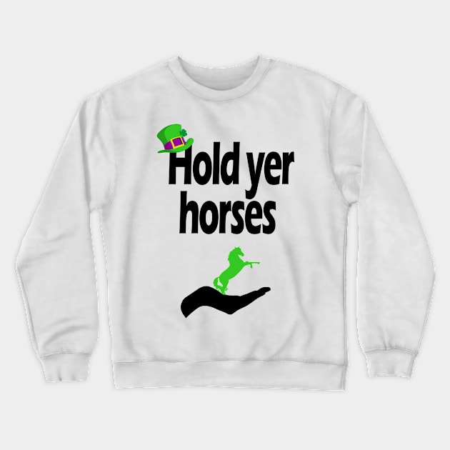 Hold yer horses Crewneck Sweatshirt by cmartwork